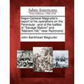 Major-General Magruder's Report of His Operations on the Peninsula: And of the Battles of Savage Station and Malvern Hill, Near Richmond.