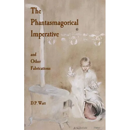 The Phantasmagorical Imperative: and Other Fabrications