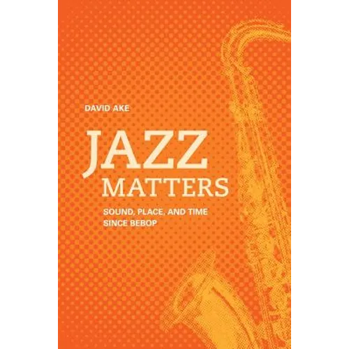 Jazz Matters: Sound, Place, and Time Since Bebop