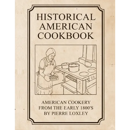 Historical American Cookbook: American Cookery From The Early 1800's