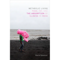 Metabolic Living: Food, Fat, and the Absorption of Illness in India