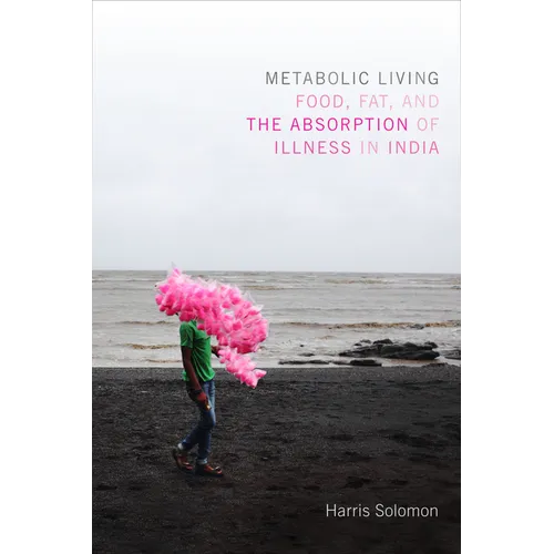 Metabolic Living: Food, Fat, and the Absorption of Illness in India