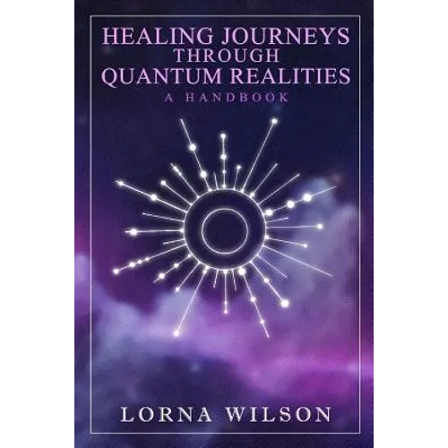 Healing Journeys Through Quantum Realities: The Handbook