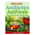 Organic Antibiotics and Antivirals Recipes for Healing