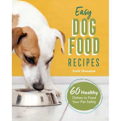 Easy Dog Food Recipes: 60 Healthy Dishes to Feed Your Pet Safely