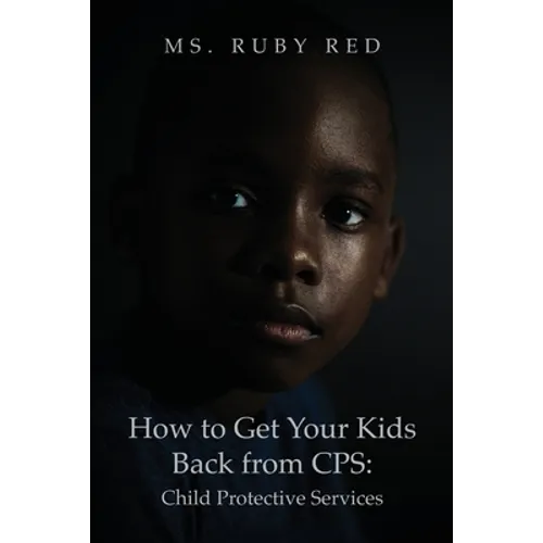 How to Get Your Kids Back from CPS: Child Protective Services