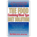 The Food Combining/Blood Type Diet Solution: A Personalized Diet Plan and Cookbook for Each Blood Type
