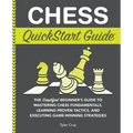 Chess QuickStart Guide: The Simplified Beginner's Guide to Mastering Chess Fundamentals, Learning Proven Tactics, and Executing Game Winning Strategie