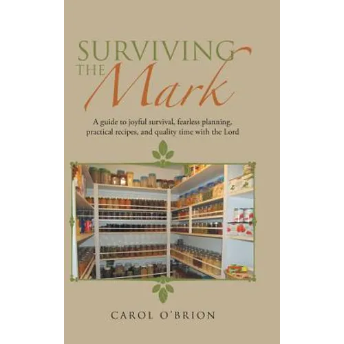 Surviving the Mark: A guide to joyful survival, fearless planning, practical recipes, and quality time with the Lord