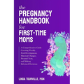 The Pregnancy Handbook for First-Time Moms: A Comprehensive Guide Covering Weekly Fetal Development, Maternal Changes, Prenatal Tests, and Making Info
