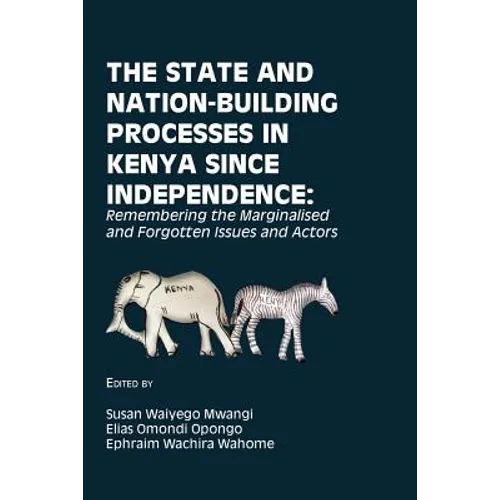 The State and Nation-Building Processes in Kenya since Independence: Remembering the Marginalised and Forgotten Issues and Actors