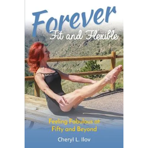 Forever Fit and Flexible: Feeling Fabulous at Fifty and Beyond