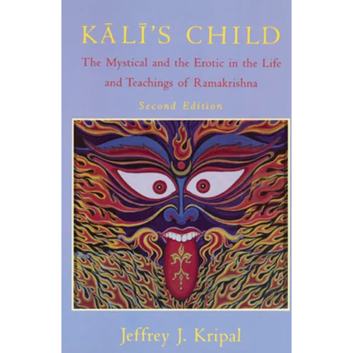 Kali's Child: The Mystical and the Erotic in the Life and Teachings of Ramakrishna