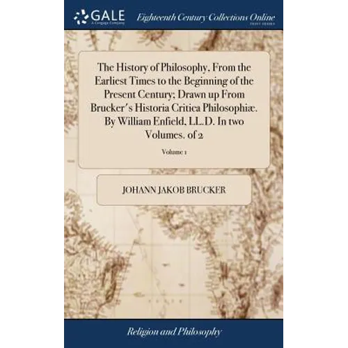 The History of Philosophy, From the Earliest Times to the Beginning of the Present Century; Drawn up From Brucker's Historia Critica Philosophiæ. By W