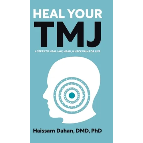 Heal Your TMJ: 6 Steps to Heal Jaw, Head, & Neck Pain for Life