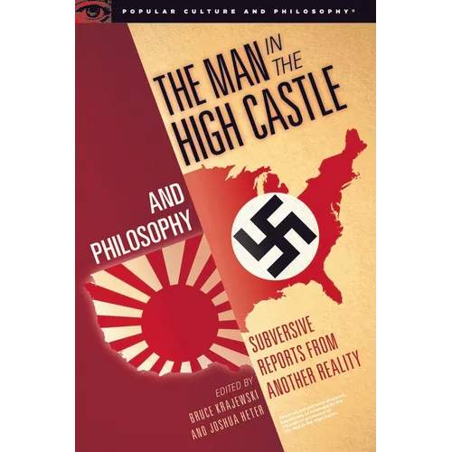 The Man in the High Castle and Philosophy: Subversive Reports from Another Reality