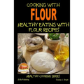 Cooking with Flour - Healthy Eating with Flour Recipes