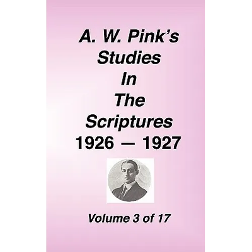 A. W. Pink's Studies in the Scriptures, 1926-27, Vol. 03 of 17