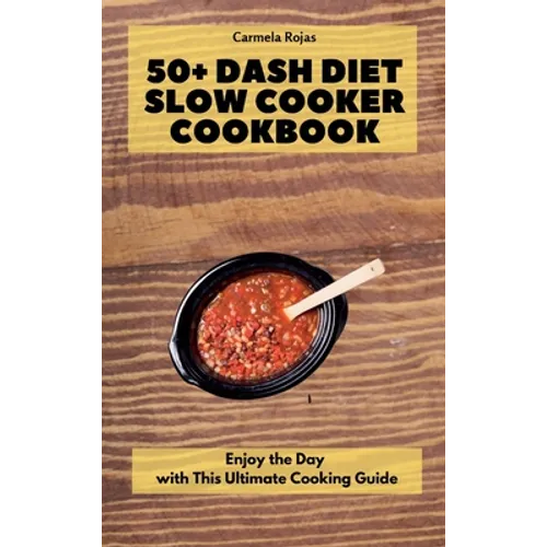 50+ Dash Diet Slow Cooker Cookbook: Enjoy the Day with This Ultimate Cooking Guide