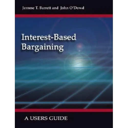 Interest-Based Bargaining: A Users Guide