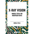 X-Ray Vision: Nikola Tesla on Roentgen Rays