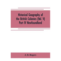 Historical Geography of the British Colonies (Vol. V)-Part IV Newfoundland