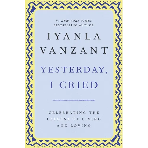 Yesterday, I Cried: Celebrating the Lessons of Living and Loving