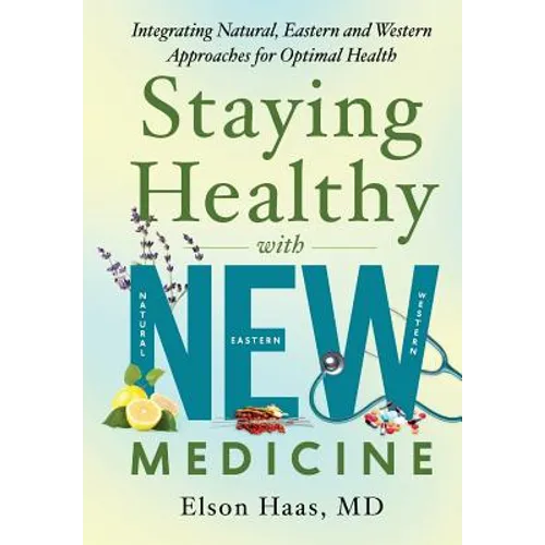Staying Healthy with NEW Medicine: Integrating Natural, Eastern and Western Approaches for Optimal Health