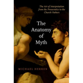 The Anatomy of Myth: The Art of Interpretation from the Presocratics to the Church Fathers