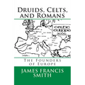 Druids, Celts, and Romans: The Founders of Europe