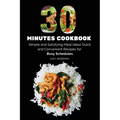 30 Minutes Cookbook: Simple and Satisfying Meal Ideas. Quick and Convenient Recipes for Busy Schedules.
