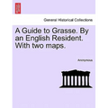 A Guide to Grasse. by an English Resident. with Two Maps.