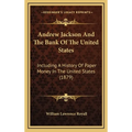 Andrew Jackson And The Bank Of The United States: Including A History Of Paper Money In The United States (1879)