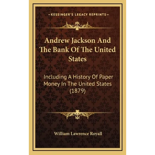 Andrew Jackson And The Bank Of The United States: Including A History Of Paper Money In The United States (1879)