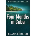 Four Months in Cuba: A Titus Ray Thriller