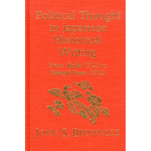 Political Thought in Japanese Historical Writing: From Kojiki (712) to Tokushi Yoron (1712)