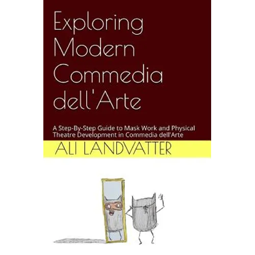 Exploring Modern Commedia dell'Arte: A Step-By-Step Guide to Mask Work and Physical Theatre Development in Commedia dell'Arte