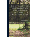 The Settlement of the German Coast of Louisiana and the Creoles of German Descent