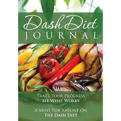 The Dash Diet Journal: Track Your Progress See What Works: A Must for Anyone on the Dash Diet