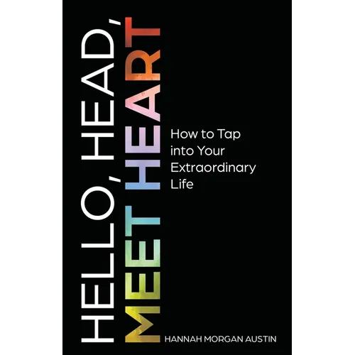 Hello, Head, Meet Heart: How to Tap into Your Extraordinary Life