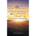 My Reason for Hope: Why I Became Catholic and the Answers I Needed