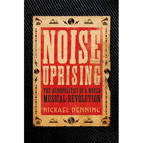 Noise Uprising: The Audiopolitics of a World Musical Revolution