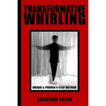 Transformative Whirling: Shahram Shiva's Unique & Proven 4-Step Method to Whirling