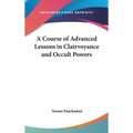 A Course of Advanced Lessons in Clairvoyance and Occult Powers