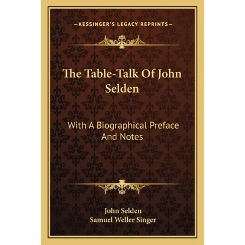 The Table-Talk Of John Selden: With A Biographical Preface And Notes