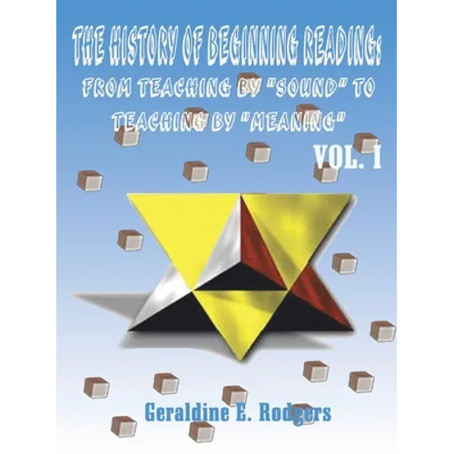 The History of Beginning Reading: From Teaching by "Sound" to Teaching by "Meaning", Volume 1