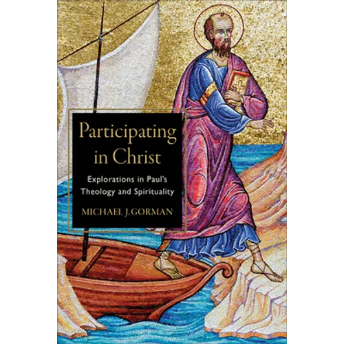 Participating in Christ: Explorations in Paul's Theology and Spirituality