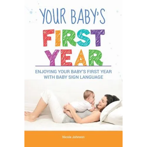 Your Baby's First Year: Enjoying Your Baby's First Year With Baby Sign Language