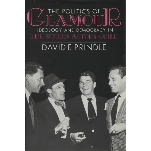The Politics of Glamour: Ideology and Democracy in the Screen Actors Guild