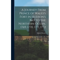A Journey From Prince of Wales's Fort in Hudson's Bay to the Northern Ocean, 1769, 1770, 1771, 1772